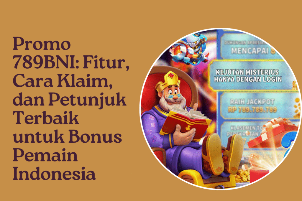 Promo 789BNI Fitur, Cara Klaim, dan Petunjuk Terbaik untuk Bonus Pemain Indonesia