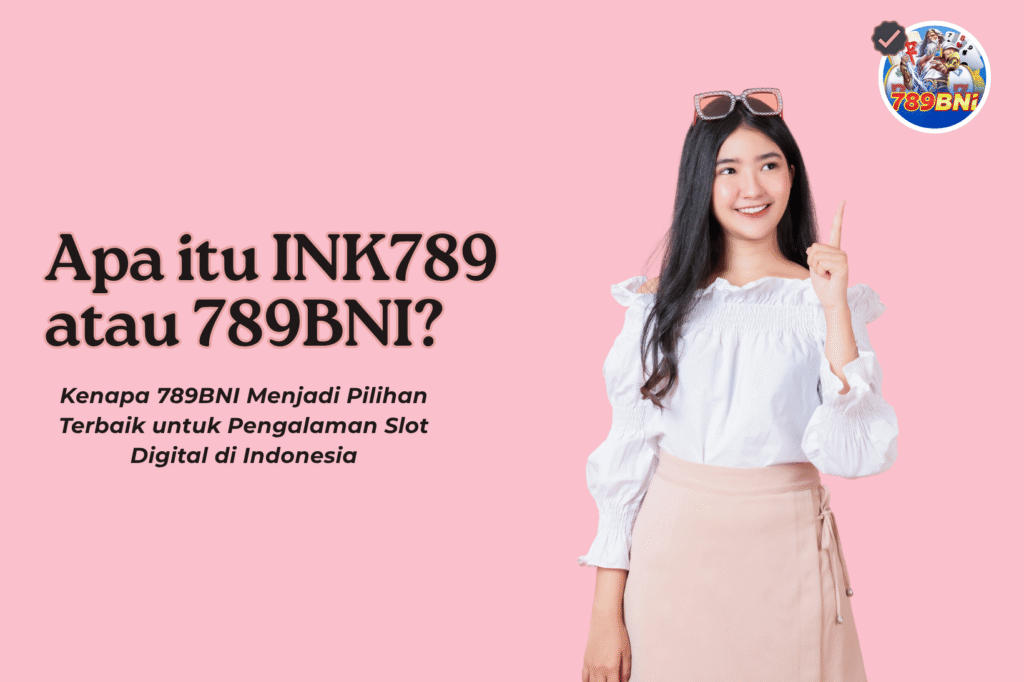Apa itu INK789 atau 789BNI Kenapa 789BNI Menjadi Pilihan Terbaik untuk Pengalaman Slot Digital di Indonesia