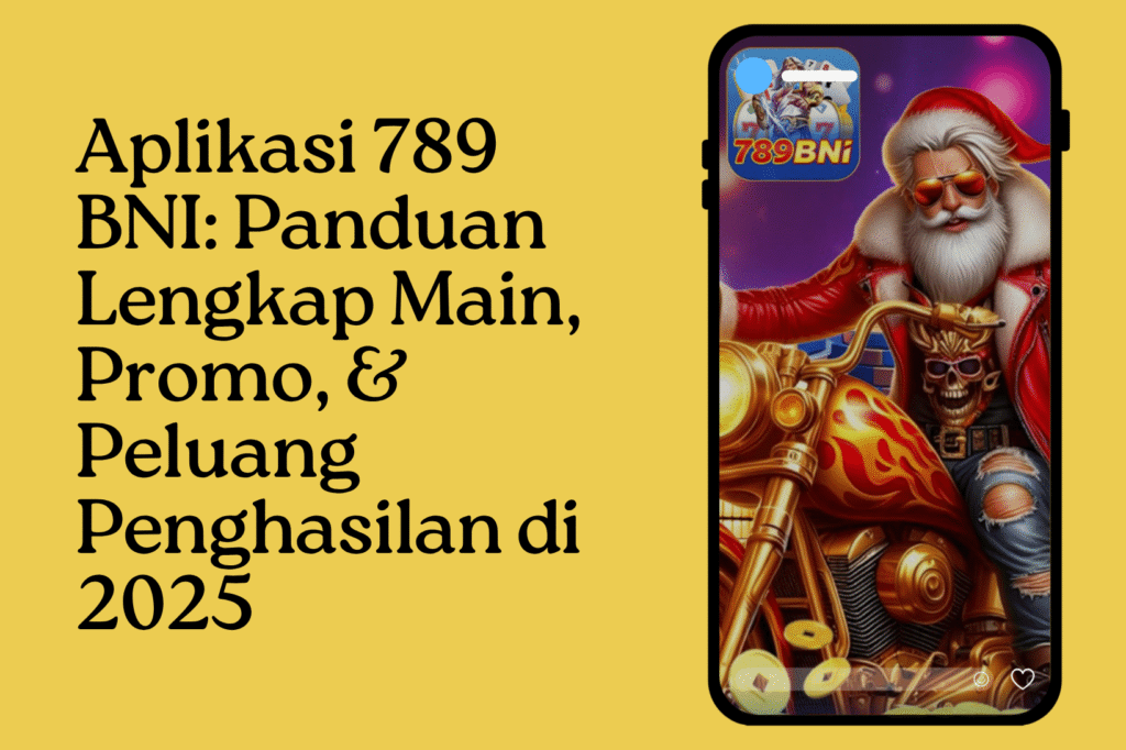 Aplikasi 789 BNI Panduan Lengkap Main, Promo, & Peluang Penghasilan di 2025